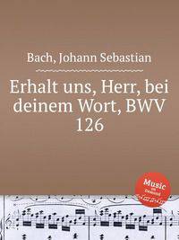 Сохрани нас, Боже, в слове Твоем, BWV 126. Erhalt uns, Herr, bei deinem Wort, BWV 126 by Johann Sebastian Bach