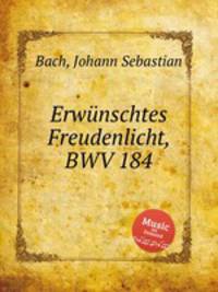 Желанный свет радости, BWV 184. ErwГјnschtes Freudenlicht, BWV 184 by Johann Sebastian Bach