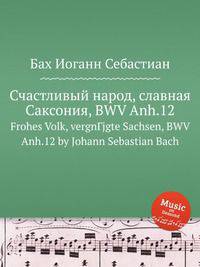 Счастливый народ, славная Саксония, BWV Anh.12. Frohes Volk, vergnГјgte Sachsen, BWV Anh.12 by Johann Sebastian Bach