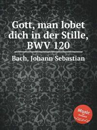 Тебе подобает песнь, Боже, в Сионе, BWV 120. Gott, man lobet dich in der Stille, BWV 120 by Johann Sebastian Bach