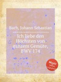 Люблю Всевышнего всем разумением, BWV 174. Ich liebe den HГ¶chsten von ganzem GemГјte, BWV 174 by Johann Sebastian Bach