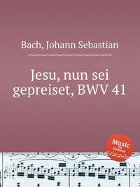 Славься, Иисусе, в наступившем году!, BWV 41. Jesu, nun sei gepreiset, BWV 41 by Johann Sebastian Bach