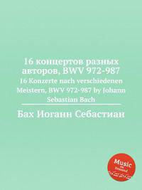 16 концертов разных авторов, BWV 972-987. 16 Konzerte nach verschiedenen Meistern, BWV 972-987 by Johann Sebastian Bach