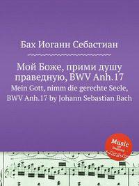 Мой Боже, прими душу праведную, BWV Anh.17. Mein Gott, nimm die gerechte Seele, BWV Anh.17 by Johann Sebastian Bach