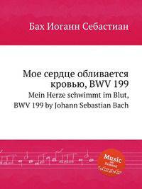 Мое сердце обливается кровью, BWV 199. Mein Herze schwimmt im Blut, BWV 199 by Johann Sebastian Bach