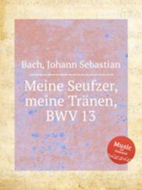 Мои вздохи, мои слезы, BWV 13. Meine Seufzer, meine TrГ¤nen, BWV 13 by Johann Sebastian Bach