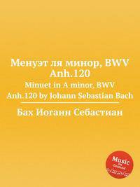 Менуэт ля минор, BWV Anh.120. Minuet in A minor, BWV Anh.120 by Johann Sebastian Bach