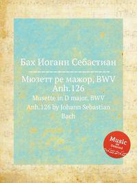 Мюзетт ре мажор, BWV Anh.126. Musette in D major, BWV Anh.126 by Johann Sebastian Bach