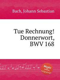 Свести счеты! Громовое слово, BWV 168. Tue Rechnung! Donnerwort, BWV 168 by Johann Sebastian Bach