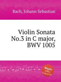 Соната для скрипки No.3 до мажор, BWV 1005. Violin Sonata No.3 in C major, BWV 1005 by Johann Sebastian Bach