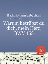 Зачем скорбишь ты, моё сердце?, BWV 138. Warum betrГјbst du dich, mein Herz, BWV 138 by Johann Sebastian Bach