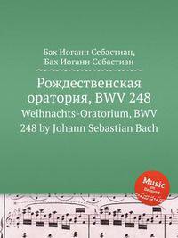 Рождественская оратория, BWV 248. Weihnachts-Oratorium, BWV 248 by Johann Sebastian Bach