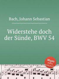 Противостой греху, BWV 54. Widerstehe doch der SГјnde, BWV 54 by Johann Sebastian Bach