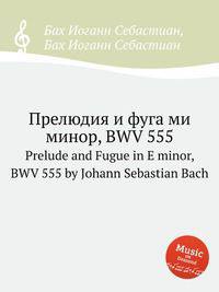 Прелюдия и фуга ми минор, BWV 555. Prelude and Fugue in E minor, BWV 555 by Johann Sebastian Bach