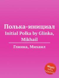 Полька-инициал. Initial Polka by Glinka, Mikhail