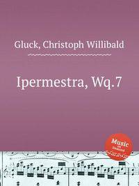 Гиперместра, Wq.7. Ipermestra, Wq.7 by Gluck, Christoph Willibald