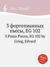 3 фортепианных пьесы, EG 102. 3 Piano Pieces, EG 102 by Grieg, Edvard