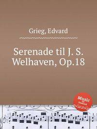 Серенада И.С. Вельхавену, Op.18. Serenade til J. S. Welhaven, Op.18 by Grieg, Edvard