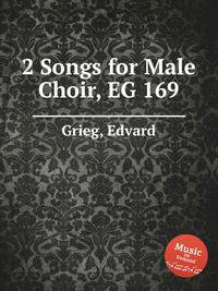 2 песни для мужского хора, EG 169. 2 Songs for Male Choir, EG 169 by Grieg, Edvard