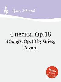 4 песни, Op.18. 4 Songs, Op.18 by Grieg, Edvard