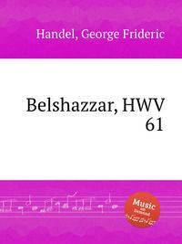 Валтасар, HWV 61. Belshazzar, HWV 61 by George Frideric Handel