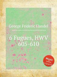6 фуг, HWV 605-610. 6 Fugues, HWV 605-610 by George Frideric Handel