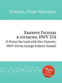 Хвалите Господа в согласии, HWV 254. O Praise the Lord with One Consent, HWV 254 by George Frideric Handel