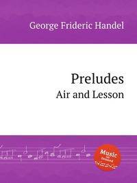 Прелюдии, арии и упражнения. Preludes, Air and Lesson by George Frideric Handel