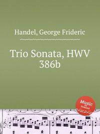 Трио соната, HWV 386b. Trio Sonata, HWV 386b by George Frideric Handel