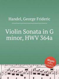 Соната для скрипки соль мажор, HWV 364a. Violin Sonata in G minor, HWV 364a by George Frideric Handel