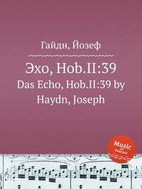 Эхо, Hob.II:39. Das Echo, Hob.II:39 by Haydn, Joseph