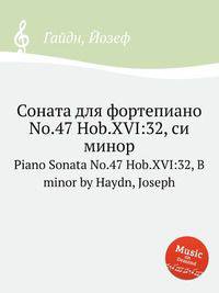 Соната для фортепиано No.47 Hob.XVI:32, си минор. Piano Sonata No.47 Hob.XVI:32, B minor by Haydn, Joseph