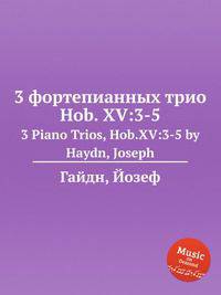 3 фортепианных трио Hob. XV:3-5. 3 Piano Trios, Hob.XV:3-5 by Haydn, Joseph