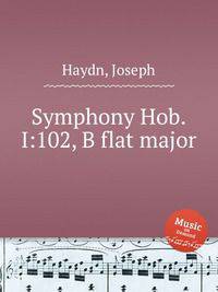 Симфония Hob.I:102, си-бемоль мажор. Symphony Hob.I:102, B flat major by Haydn, Joseph
