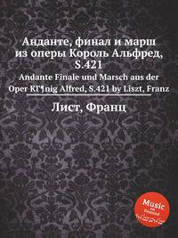 Анданте, финал и марш из оперы Король Альфред, S.421. Andante Finale und Marsch aus der Oper KГ¶nig Alfred, S.421 by Liszt, Franz