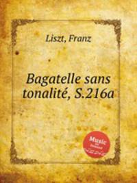 Багатель без тональности, S.216a. Bagatelle sans tonalitГ©, S.216a by Liszt, Franz