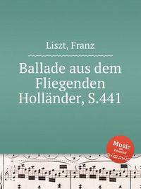 Баллада из оперы "Летучий голландец", S.441. Ballade aus dem Fliegenden HollГ¤nder, S.441 by Liszt, Franz