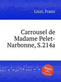 Карусель мадам Пеле-Нарбонн, S.214a. Carrousel de Madame Pelet-Narbonne, S.214a by Liszt, Franz