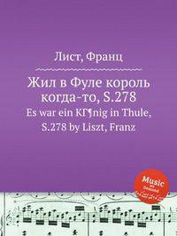 Жил в Фуле король когда-то, S.278. Es war ein KГ¶nig in Thule, S.278 by Liszt, Franz
