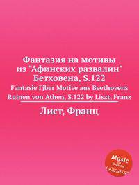 Фантазия на мотивы из "Афинских развалин" Бетховена, S.122. Fantasie Гјber Motive aus Beethovens Ruinen von Athen, S.122 by Liszt, Franz
