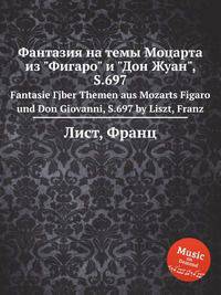 Фантазия на темы Моцарта из "Фигаро" и "Дон Жуан", S.697. Fantasie Гјber Themen aus Mozarts Figaro und Don Giovanni, S.697 by Liszt, Franz