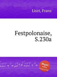 Торжественный полонез, S.230a. Festpolonaise, S.230a by Liszt, Franz