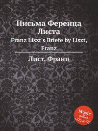 Письма Ференца Листа. Franz Liszt`s Briefe by Liszt, Franz