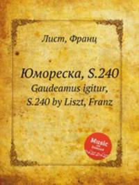 Юмореска, S.240. Gaudeamus igitur, S.240 by Liszt, Franz