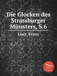 Колокола Страссбургского собора, S.6. Die Glocken des Strassburger MГјnsters, S.6 by Liszt, Franz