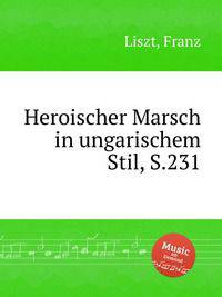 Героический марш в венгерском стиле, S.231. Heroischer Marsch in ungarischem Stil, S.231 by Liszt, Franz