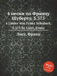 4 песни по Францу Шуберту, S.375. 4 Lieder von Franz Schubert, S.375 by Liszt, Franz