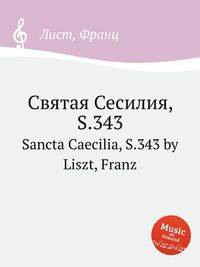 Святая Сесилия, S.343. Sancta Caecilia, S.343 by Liszt, Franz