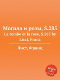 Могила и розы, S.285. La tombe et la rose, S.285 by Liszt, Franz