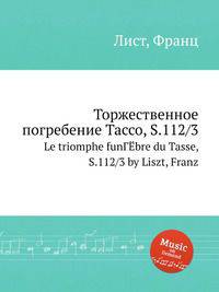 Торжественное погребение Тассо, S.112/3. Le triomphe funГЁbre du Tasse, S.112/3 by Liszt, Franz